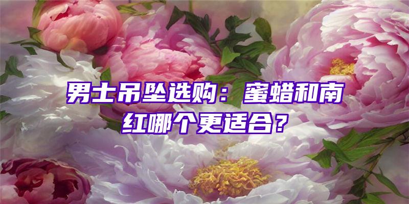 男士吊坠选购：蜜蜡和南红哪个更适合？