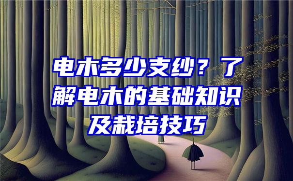 电木多少支纱？了解电木的基础知识及栽培技巧