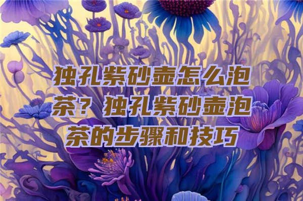 独孔紫砂壶怎么泡茶？独孔紫砂壶泡茶的步骤和技巧