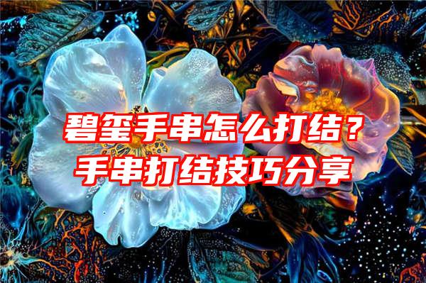 碧玺手串怎么打结？手串打结技巧分享