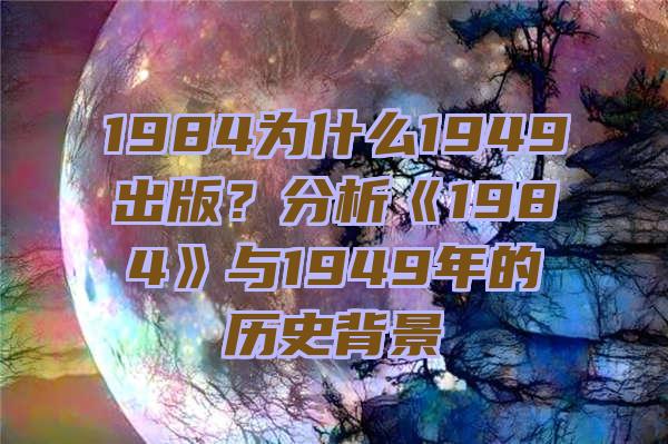 1984为什么1949出版？分析《1984》与1949年的历史背景