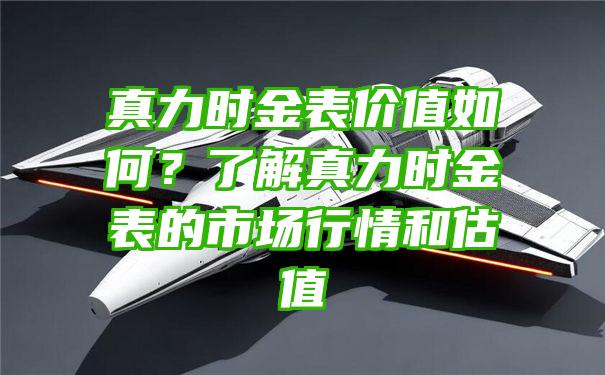 真力时金表价值如何？了解真力时金表的市场行情和估值