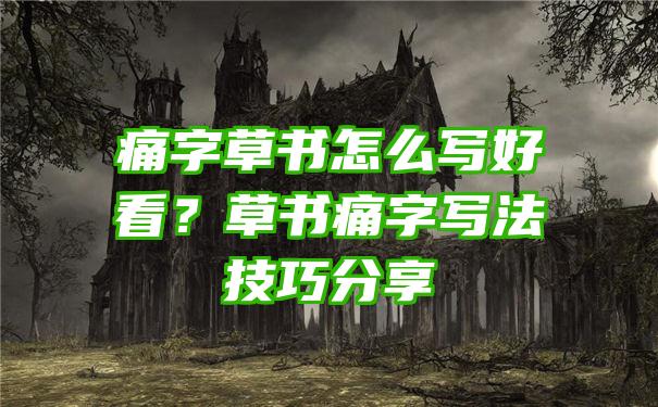 痛字草书怎么写好看？草书痛字写法技巧分享