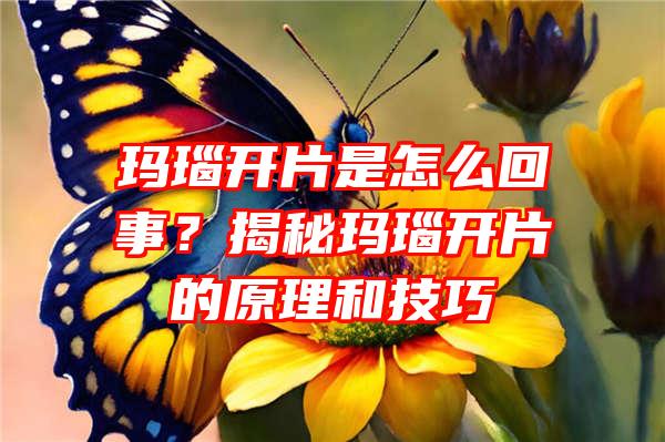 玛瑙开片是怎么回事？揭秘玛瑙开片的原理和技巧