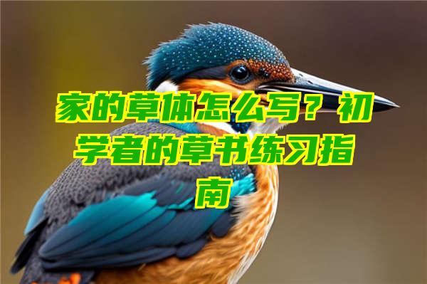 家的草体怎么写？初学者的草书练习指南