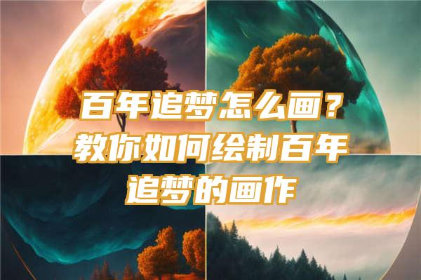 百年追梦怎么画？教你如何绘制百年追梦的画作