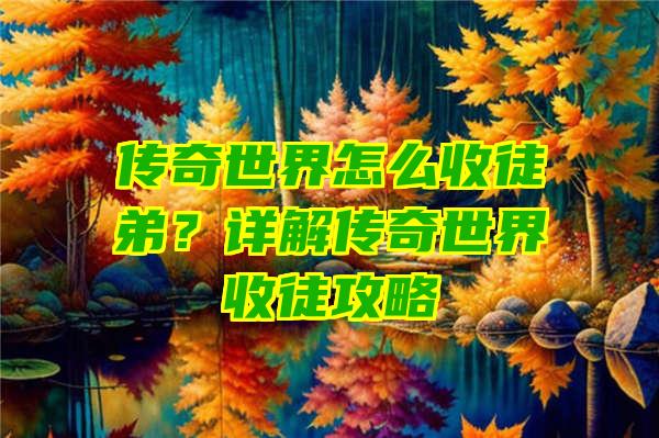 传奇世界怎么收徒弟？详解传奇世界收徒攻略