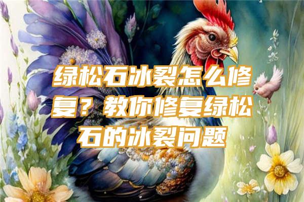 绿松石冰裂怎么修复？教你修复绿松石的冰裂问题