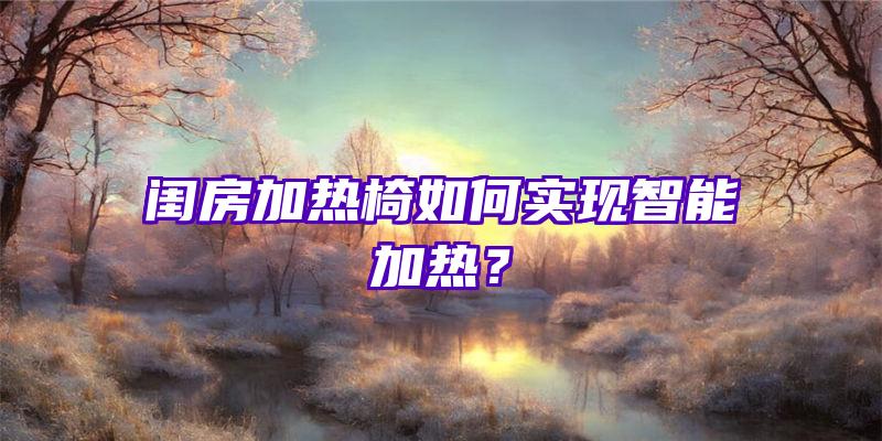 闺房加热椅如何实现智能加热？