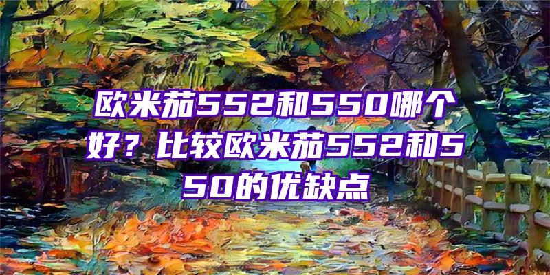 欧米茄552和550哪个好？比较欧米茄552和550的优缺点