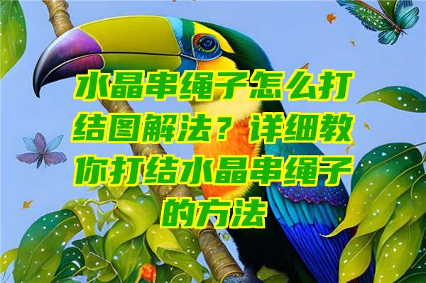 水晶串绳子怎么打结图解法？详细教你打结水晶串绳子的方法