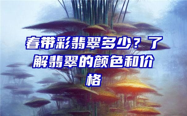 春带彩翡翠多少？了解翡翠的颜色和价格