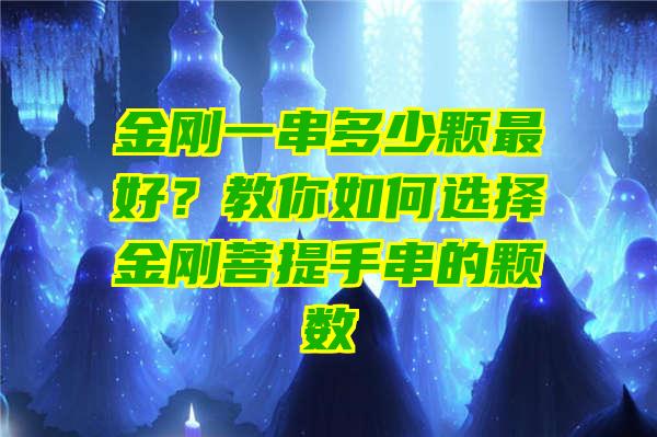 金刚一串多少颗最好？教你如何选择金刚菩提手串的颗数