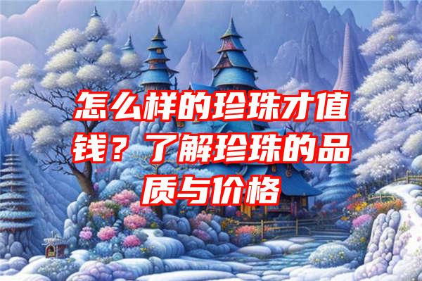 怎么样的珍珠才值钱？了解珍珠的品质与价格