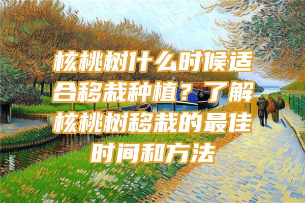 核桃树什么时候适合移栽种植？了解核桃树移栽的最佳时间和方法