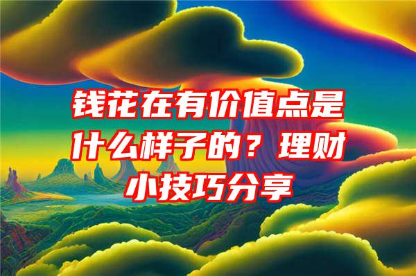 钱花在有价值点是什么样子的？理财小技巧分享