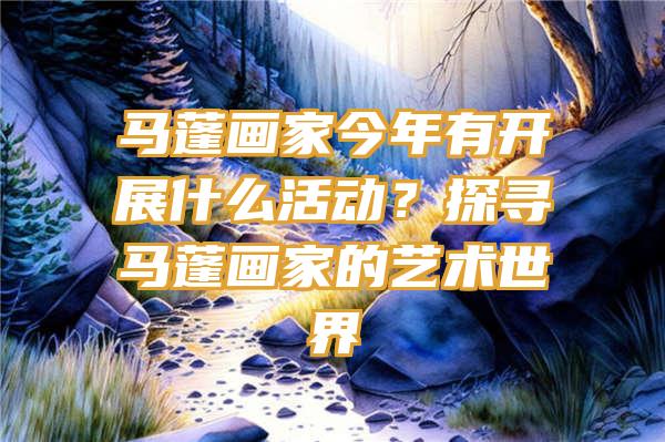 马蓬画家今年有开展什么活动？探寻马蓬画家的艺术世界