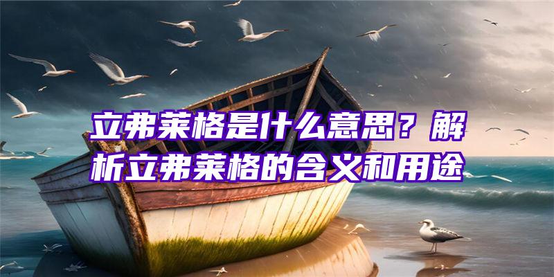 立弗莱格是什么意思？解析立弗莱格的含义和用途