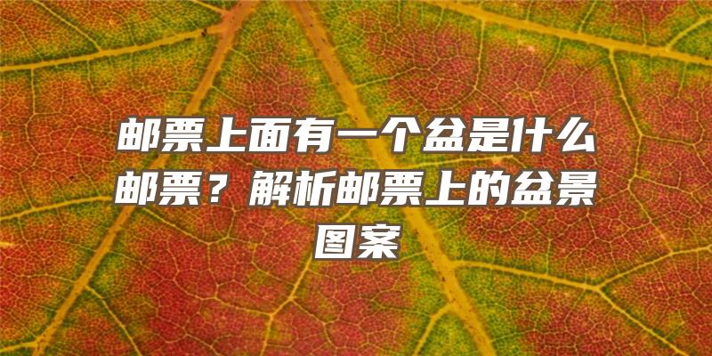 邮票上面有一个盆是什么邮票？解析邮票上的盆景图案