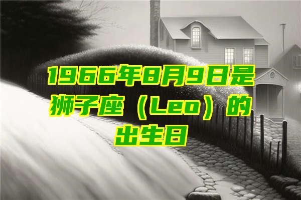 1966年8月9日是狮子座（Leo）的出生日