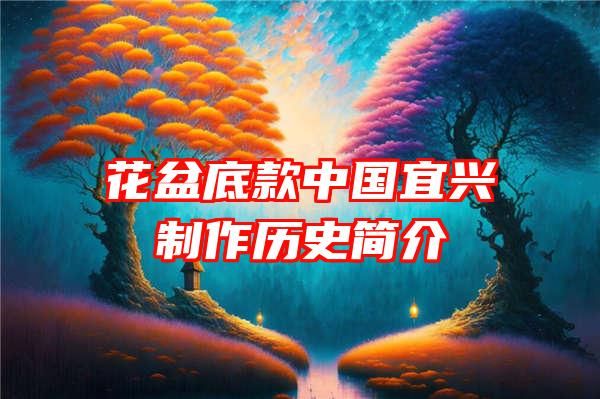 花盆底款中国宜兴制作历史简介