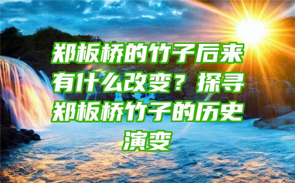 郑板桥的竹子后来有什么改变？探寻郑板桥竹子的历史演变