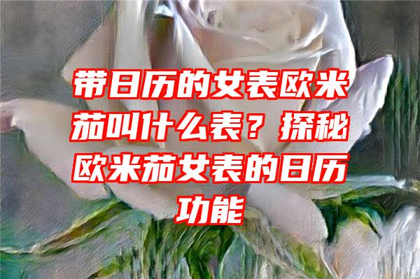 带日历的女表欧米茄叫什么表？探秘欧米茄女表的日历功能