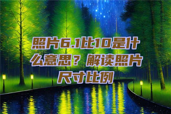 照片6.1比10是什么意思？解读照片尺寸比例