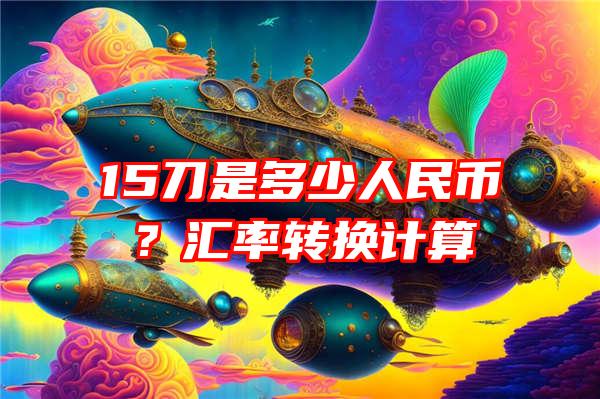 15刀是多少人民币？汇率转换计算