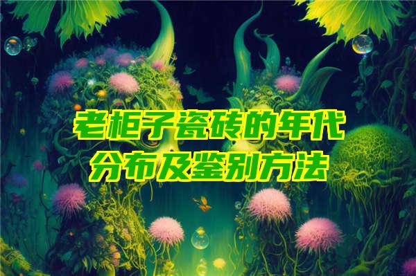 老柜子瓷砖的年代分布及鉴别方法