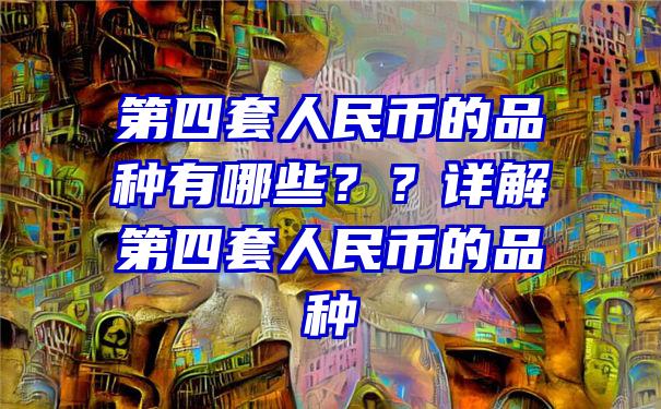 第四套人民币的品种有哪些？？详解第四套人民币的品种