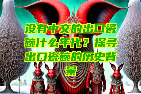 没有中文的出口瓷碗什么年代？探寻出口瓷碗的历史背景