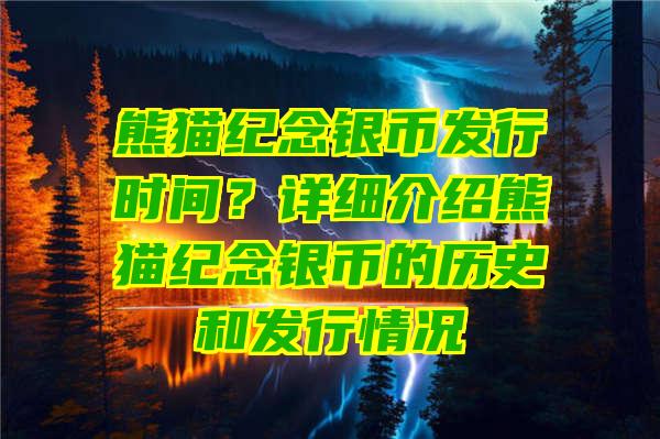 熊猫纪念银币发行时间？详细介绍熊猫纪念银币的历史和发行情况