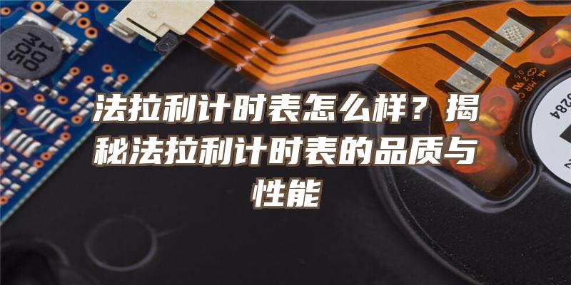 法拉利计时表怎么样？揭秘法拉利计时表的品质与性能