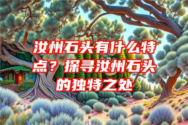 汝州石头有什么特点？探寻汝州石头的独特之处