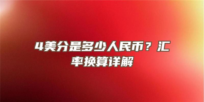 4美分是多少人民币？汇率换算详解