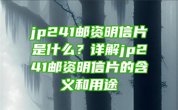 jp241邮资明信片是什么？详解jp241邮资明信片的含义和用途