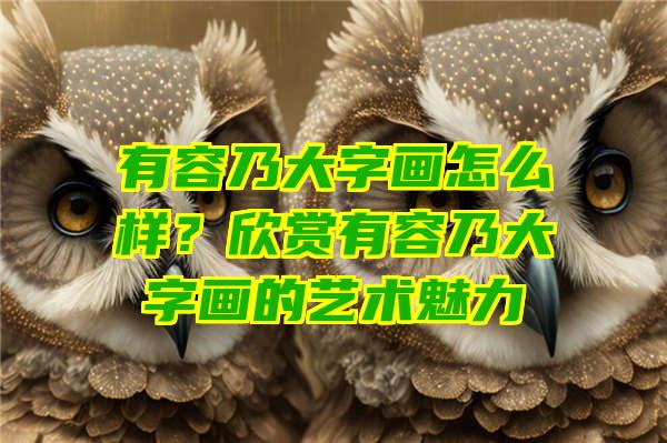 有容乃大字画怎么样？欣赏有容乃大字画的艺术魅力