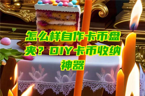 怎么样自作卡币盘夹？DIY卡币收纳神器