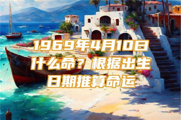 1969年4月10曰什么命？根据出生日期推算命运