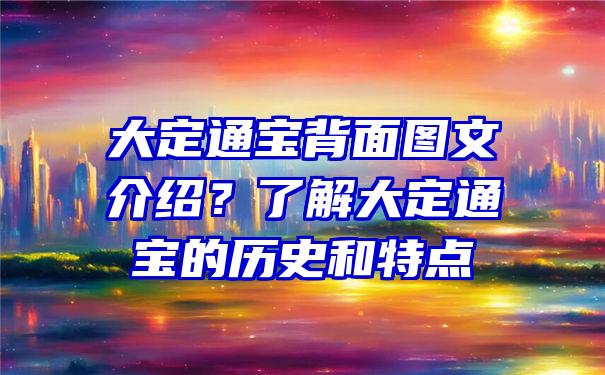 大定通宝背面图文介绍？了解大定通宝的历史和特点