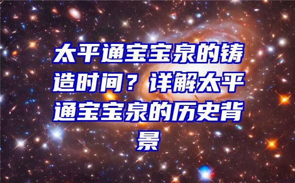 太平通宝宝泉的铸造时间？详解太平通宝宝泉的历史背景