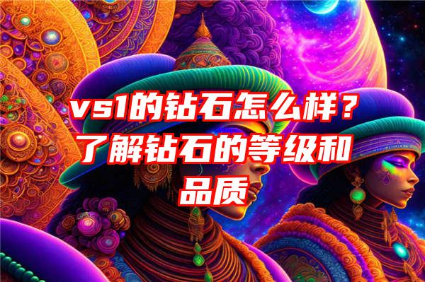 vs1的钻石怎么样？了解钻石的等级和品质