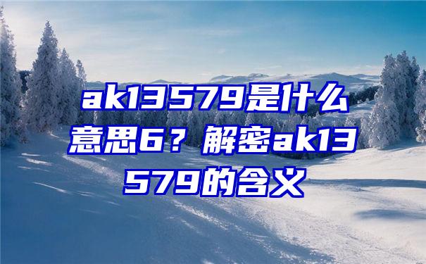 ak13579是什么意思6？解密ak13579的含义