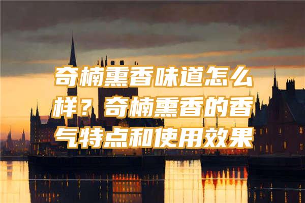 奇楠熏香味道怎么样？奇楠熏香的香气特点和使用效果