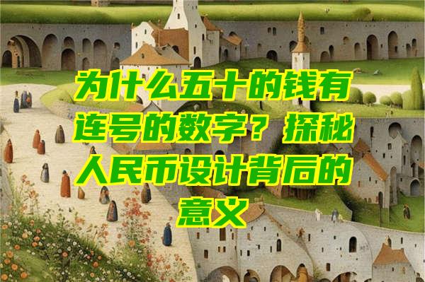 为什么五十的钱有连号的数字？探秘人民币设计背后的意义