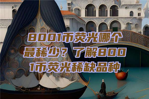 8001币荧光哪个最稀少？了解8001币荧光稀缺品种