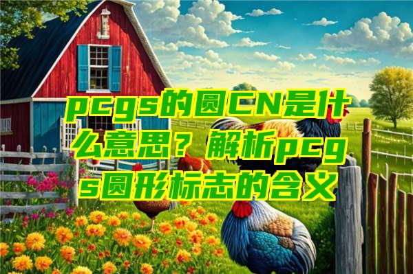 pcgs的圆CN是什么意思？解析pcgs圆形标志的含义