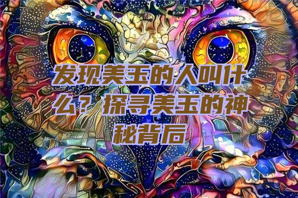 发现美玉的人叫什么？探寻美玉的神秘背后