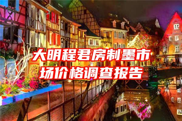 大明程君房制墨市场价格调查报告